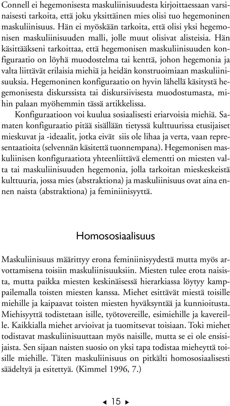 Hän käsittääkseni tarkoittaa, että hegemonisen maskuliinisuuden konfiguraatio on löyhä muodostelma tai kenttä, johon hegemonia ja valta liittävät erilaisia miehiä ja heidän konstruoimiaan