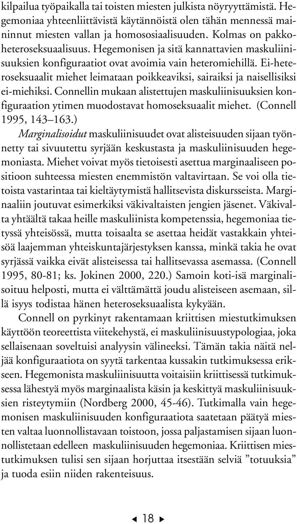 Ei-heteroseksuaalit miehet leimataan poikkeaviksi, sairaiksi ja naisellisiksi ei-miehiksi. Connellin mukaan alistettujen maskuliinisuuksien konfiguraation ytimen muodostavat homoseksuaalit miehet.