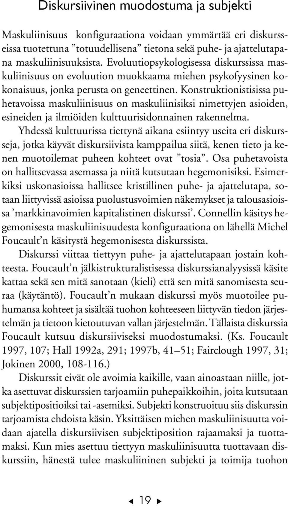 Konstruktionistisissa puhetavoissa maskuliinisuus on maskuliinisiksi nimettyjen asioiden, esineiden ja ilmiöiden kulttuurisidonnainen rakennelma.