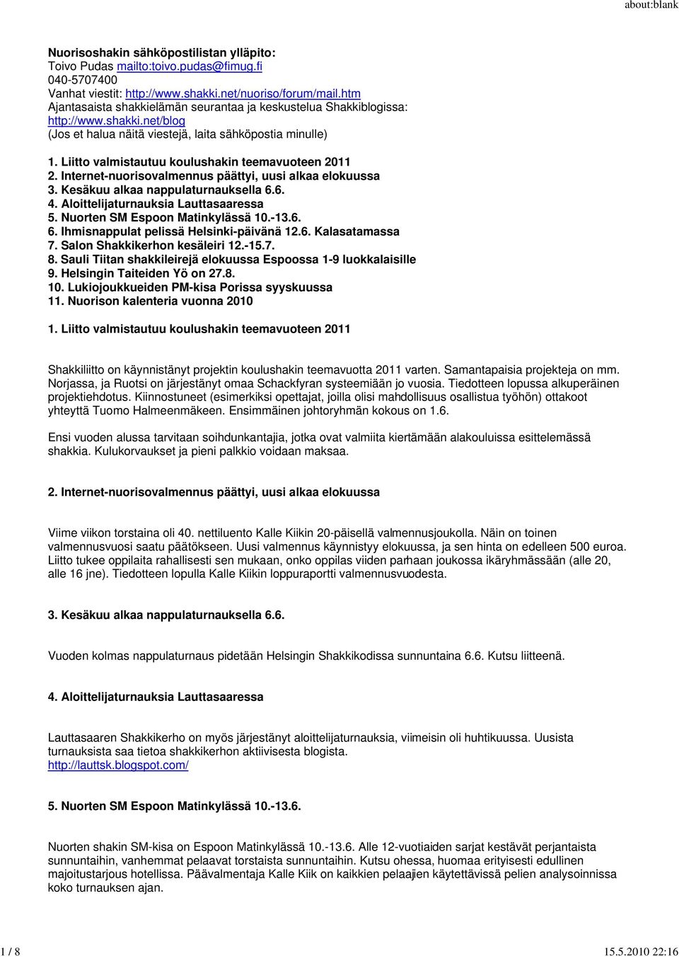 Liitto valmistautuu koulushakin teemavuoteen 2011 2. Internet-nuorisovalmennus päättyi, uusi alkaa elokuussa 3. Kesäkuu alkaa nappulaturnauksella 6.6. 4. Aloittelijaturnauksia Lauttasaaressa 5.