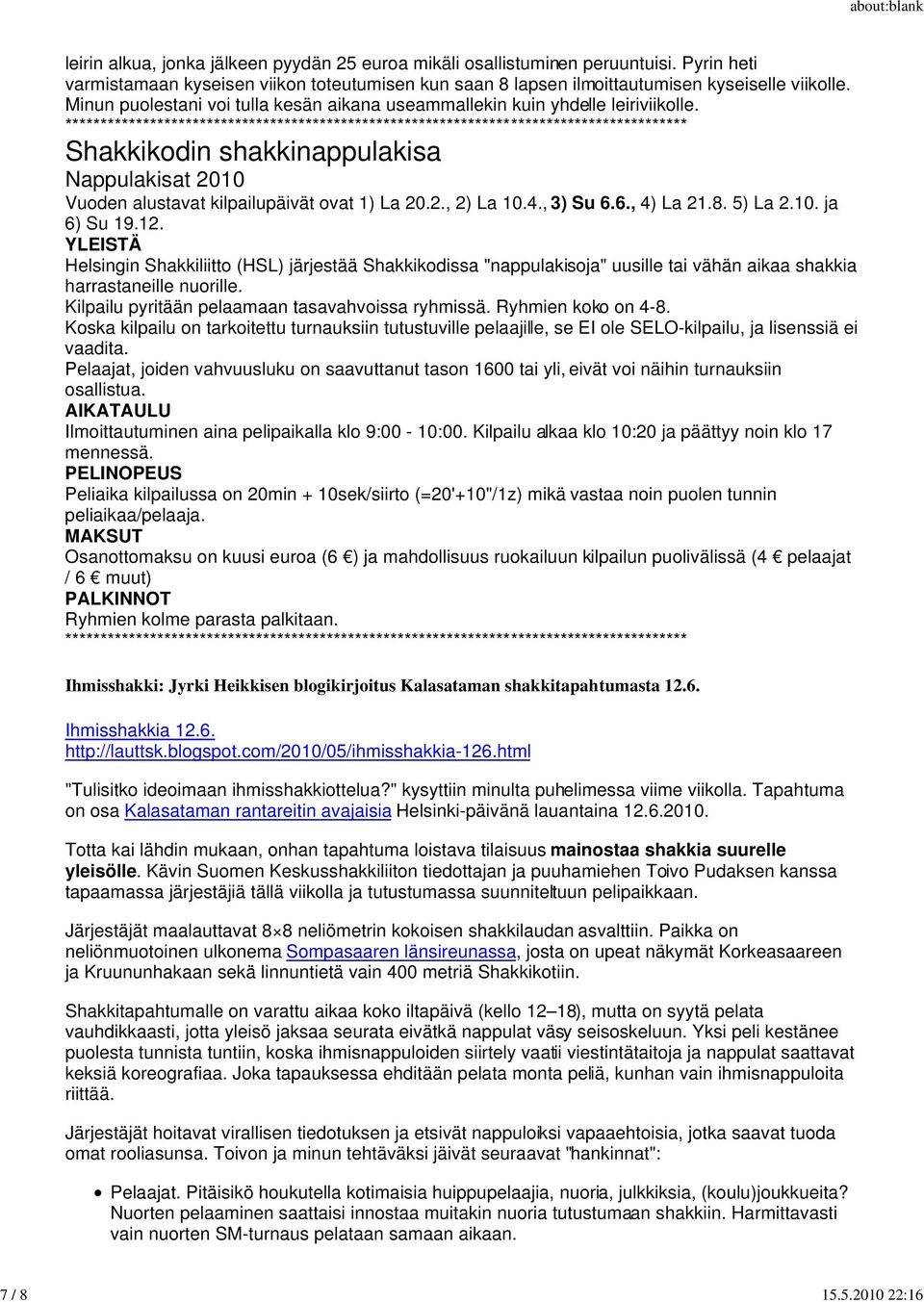 , 3) Su 6.6., 4) La 21.8. 5) La 2.10. ja 6) Su 19.12. YLEISTÄ Helsingin Shakkiliitto (HSL) järjestää Shakkikodissa "nappulakisoja" uusille tai vähän aikaa shakkia harrastaneille nuorille.