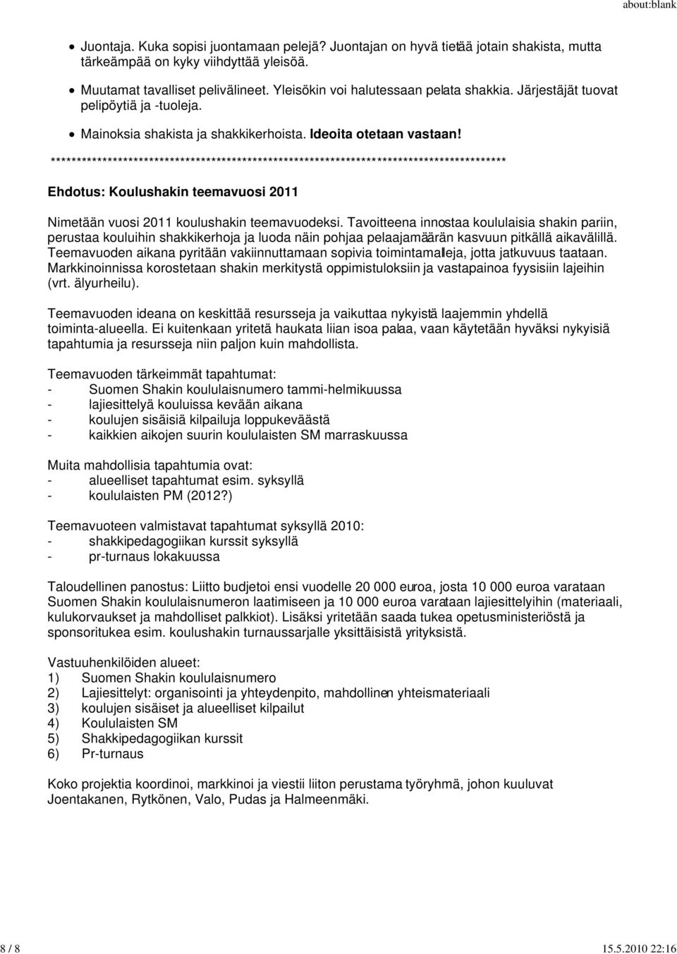 Ehdotus: Koulushakin teemavuosi 2011 Nimetään vuosi 2011 koulushakin teemavuodeksi.