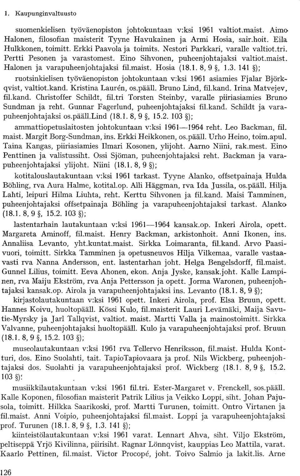 141 ); ruotsinkielisen työväenopiston johtokuntaan v:ksi 1961 asiamies Fjalar Björkqvist, valtiot.kand. Kristina Laurén, os.pääll. Bruno Lind, fil.kand. Irina Matvejev, fil.kand. Christoffer Schildt, fil.