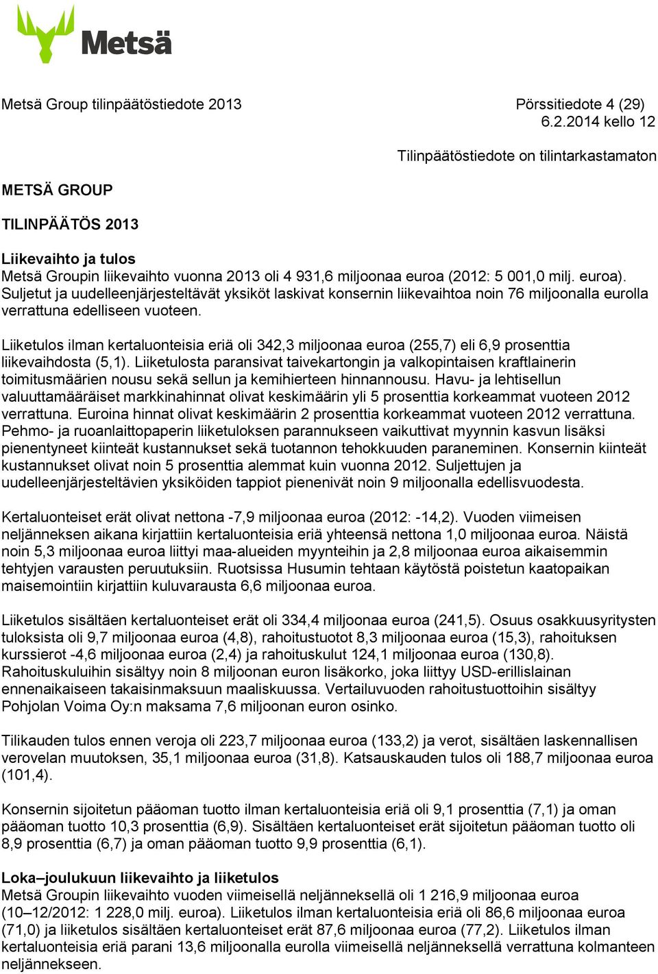 Liiketulos ilman kertaluonteisia eriä oli 342,3 miljoonaa euroa (255,7) eli 6,9 prosenttia liikevaihdosta (5,1).