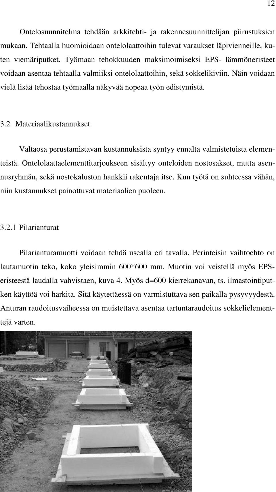 Näin voidaan vielä lisää tehostaa työmaalla näkyvää nopeaa työn edistymistä. 3.2 Materiaalikustannukset Valtaosa perustamistavan kustannuksista syntyy ennalta valmistetuista elementeistä.