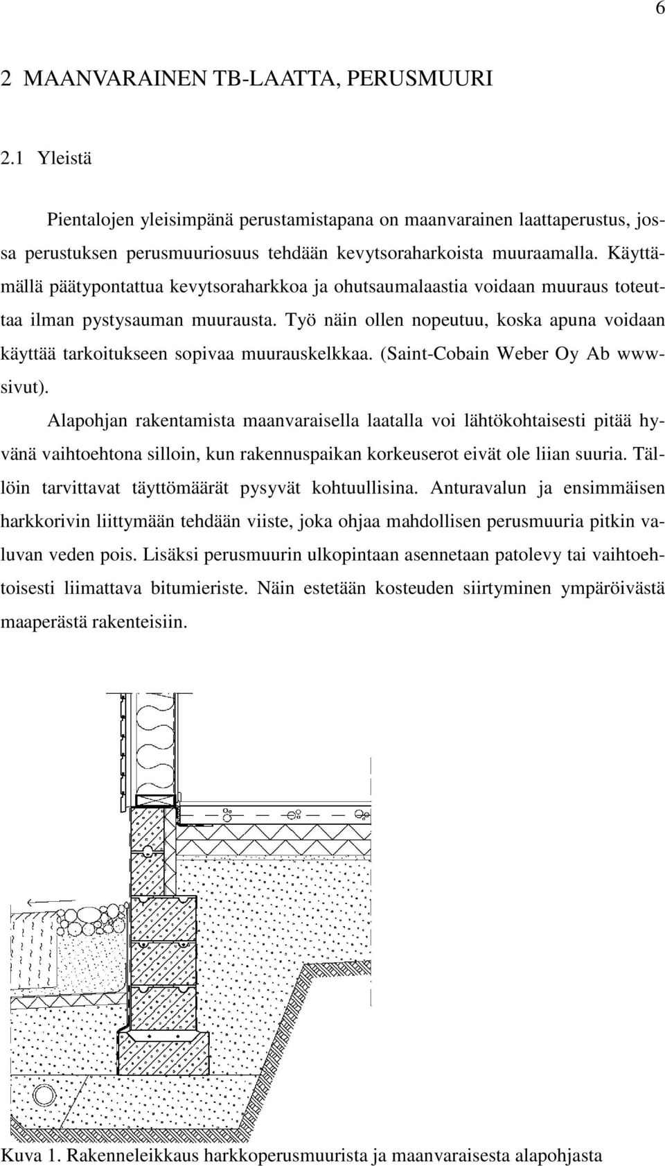 Työ näin ollen nopeutuu, koska apuna voidaan käyttää tarkoitukseen sopivaa muurauskelkkaa. (Saint-Cobain Weber Oy Ab wwwsivut).