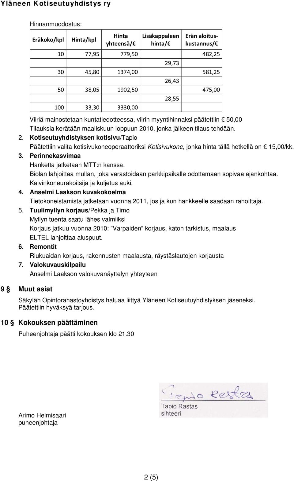 10, jonka jälkeen tilaus tehdään. 2. Kotiseutuyhdistyksen kotisivu/tapio Päätettiin valita kotisivukoneoperaattoriksi Kotisivukone, jonka hinta tällä hetkellä on 15,00/kk. 3.