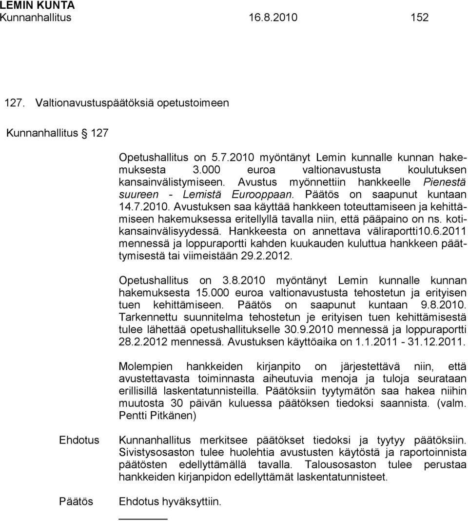 Avustuksen saa käyttää hankkeen toteuttamiseen ja kehittämiseen hakemuksessa eritellyllä tavalla niin, että pääpaino on ns. kotikansainvälisyydessä. Hankkeesta on annettava väliraportti10.6.