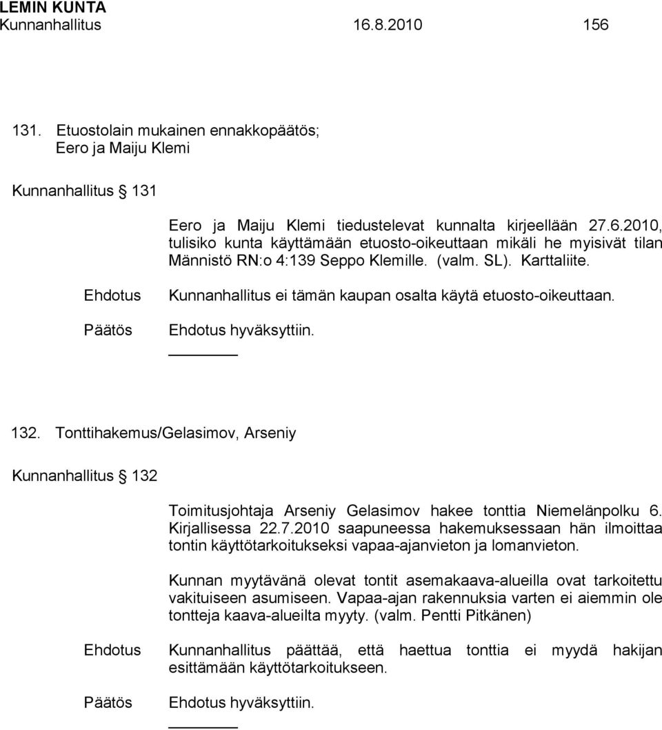 Tonttihakemus/Gelasimov, Arseniy Kunnanhallitus 132 Toimitusjohtaja Arseniy Gelasimov hakee tonttia Niemelänpolku 6. Kirjallisessa 22.7.