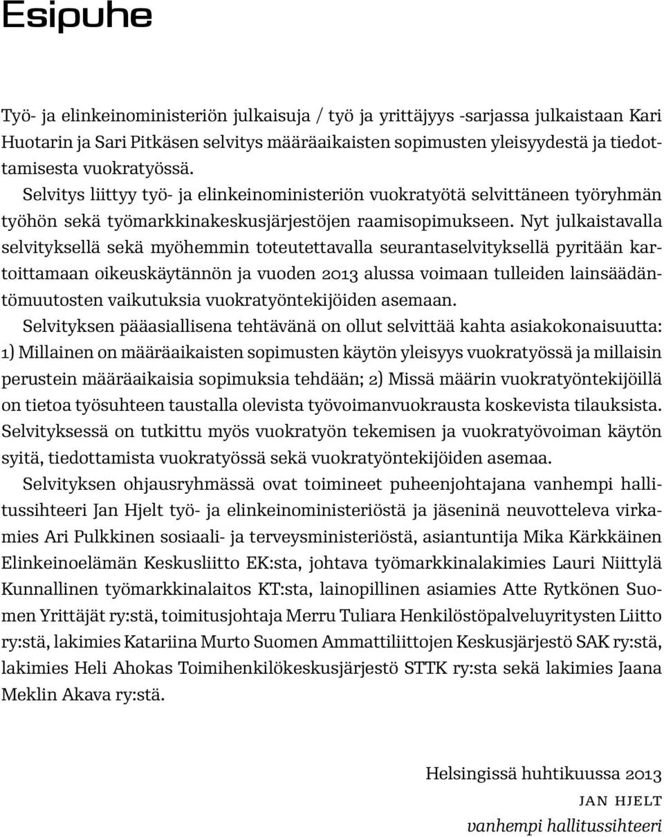 Nyt julkaistavalla selvityksellä sekä myöhemmin toteutettavalla seurantaselvityksellä pyritään kartoittamaan oikeuskäytännön ja vuoden 2013 alussa voimaan tulleiden lainsäädäntömuutosten vaikutuksia