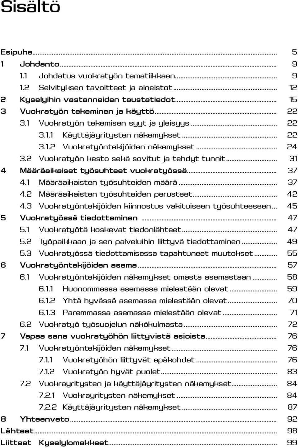 2 Vuokratyön kesto sekä sovitut ja tehdyt tunnit... 31 4 Määräaikaiset työsuhteet vuokratyössä... 37 4.1 Määräaikaisten työsuhteiden määrä... 37 4.2 Määräaikaisten työsuhteiden perusteet... 42 4.