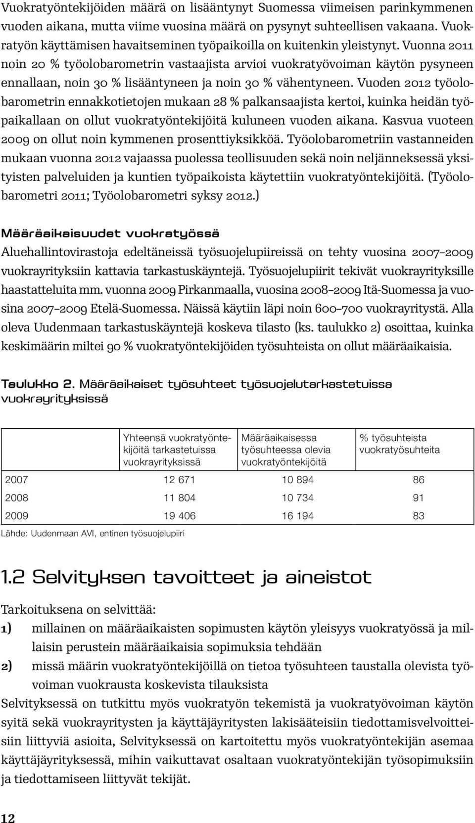 Vuonna 2011 noin 20 % työolobarometrin vastaajista arvioi vuokratyövoiman käytön pysyneen ennallaan, noin 30 % lisääntyneen ja noin 30 % vähentyneen.