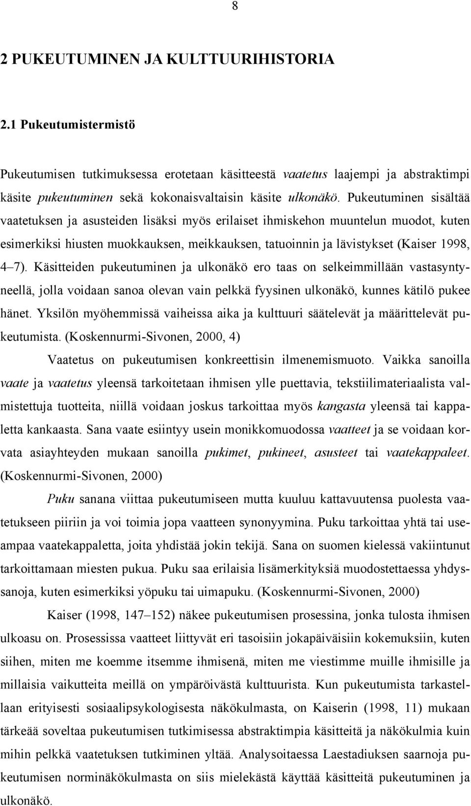 Pukeutuminen sisältää vaatetuksen ja asusteiden lisäksi myös erilaiset ihmiskehon muuntelun muodot, kuten esimerkiksi hiusten muokkauksen, meikkauksen, tatuoinnin ja lävistykset (Kaiser 1998, 4 7).