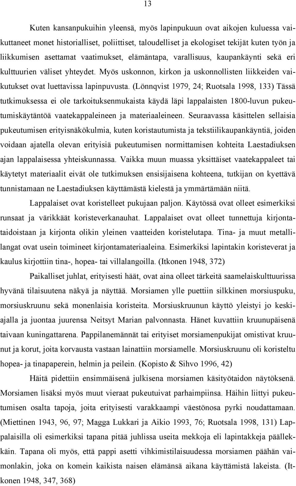 (Lönnqvist 1979, 24; Ruotsala 1998, 133) Tässä tutkimuksessa ei ole tarkoituksenmukaista käydä läpi lappalaisten 1800-luvun pukeutumiskäytäntöä vaatekappaleineen ja materiaaleineen.