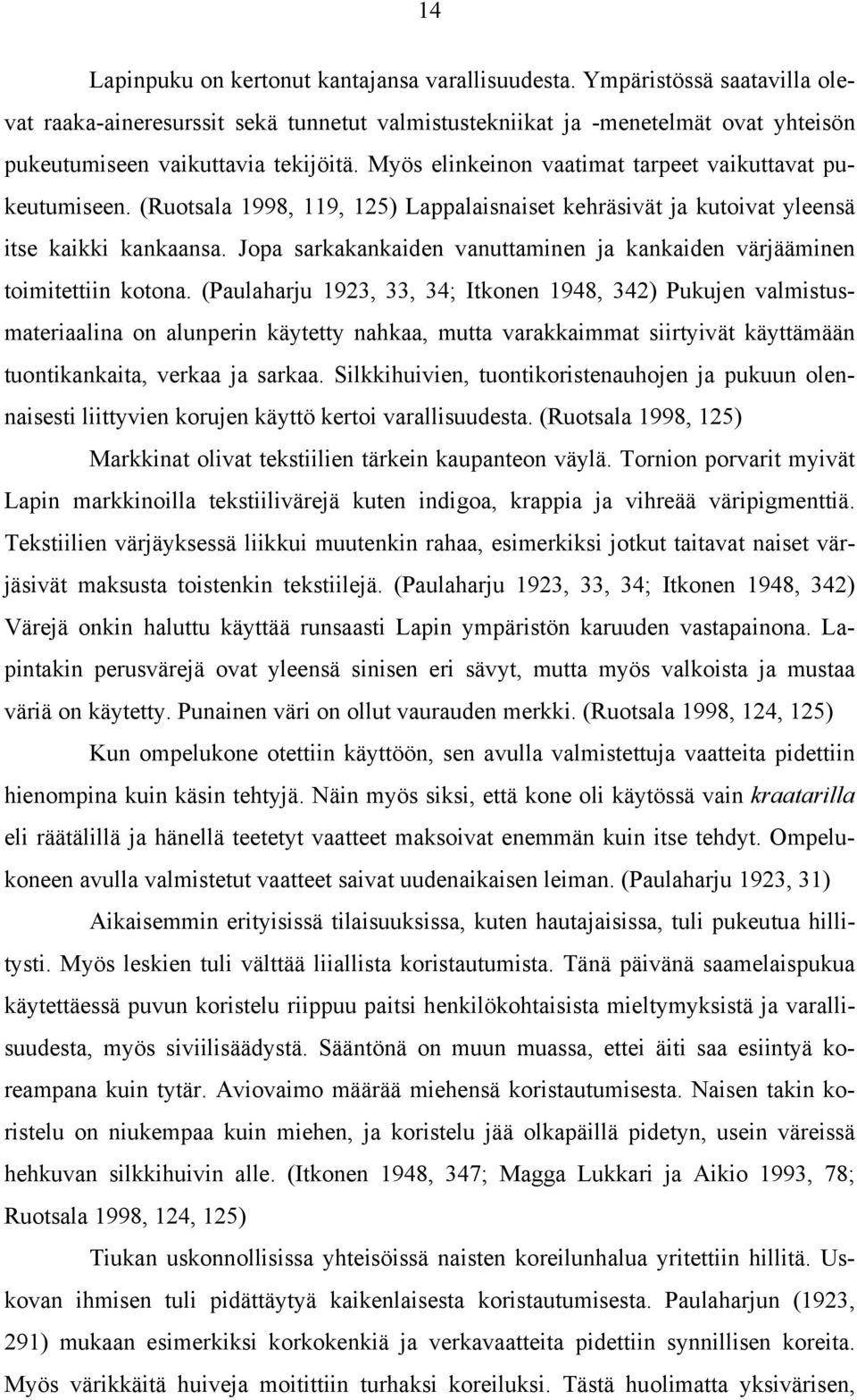 Myös elinkeinon vaatimat tarpeet vaikuttavat pukeutumiseen. (Ruotsala 1998, 119, 125) Lappalaisnaiset kehräsivät ja kutoivat yleensä itse kaikki kankaansa.