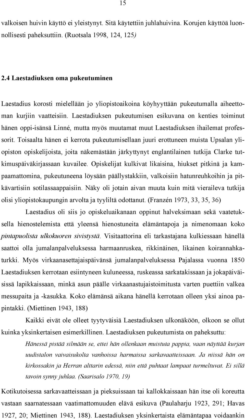 Laestadiuksen pukeutumisen esikuvana on kenties toiminut hänen oppi-isänsä Linné, mutta myös muutamat muut Laestadiuksen ihailemat professorit.