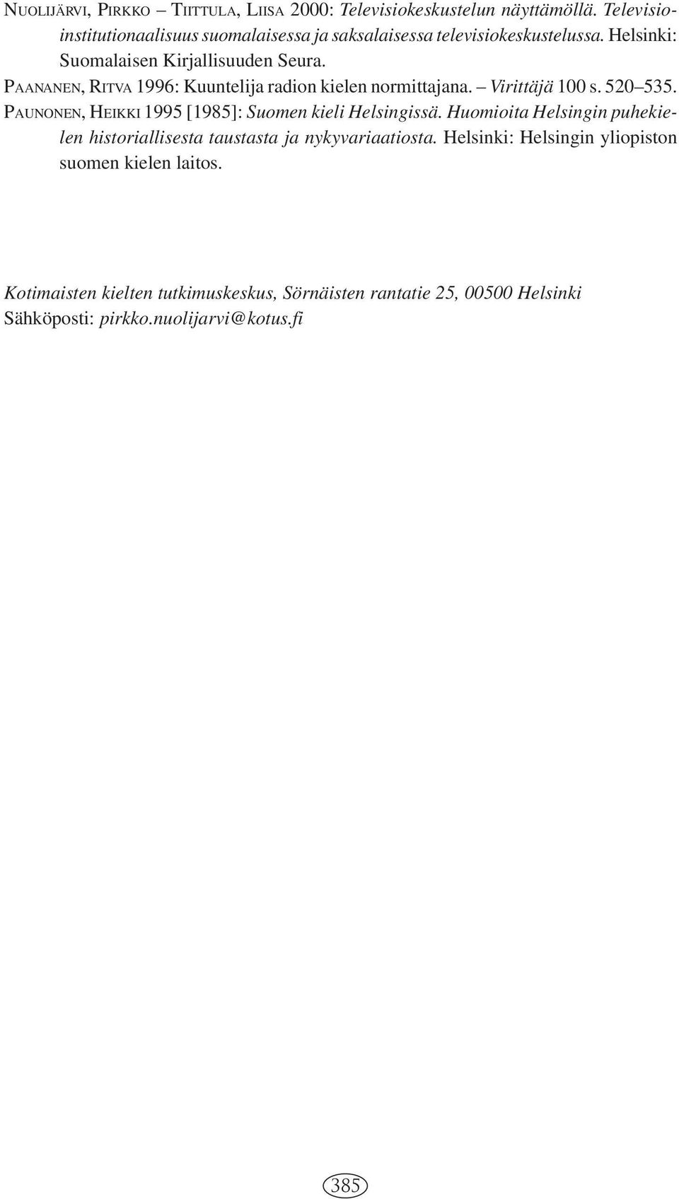 PAANANEN, RITVA 1996: Kuuntelija radion kielen normittajana. Virittäjä 100 s. 520 535. PAUNONEN, HEIKKI 1995 [1985]: Suomen kieli Helsingissä.