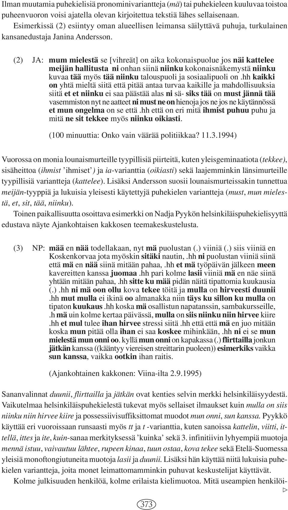 (2) JA: mum mielestä se [vihreät] on aika kokonaispuolue jos näi kattelee meijän hallitusta ni onhan siinä niinku kokonaisnäkemystä niinku kuvaa tää myös tää niinku talouspuoli ja sosiaalipuoli on.