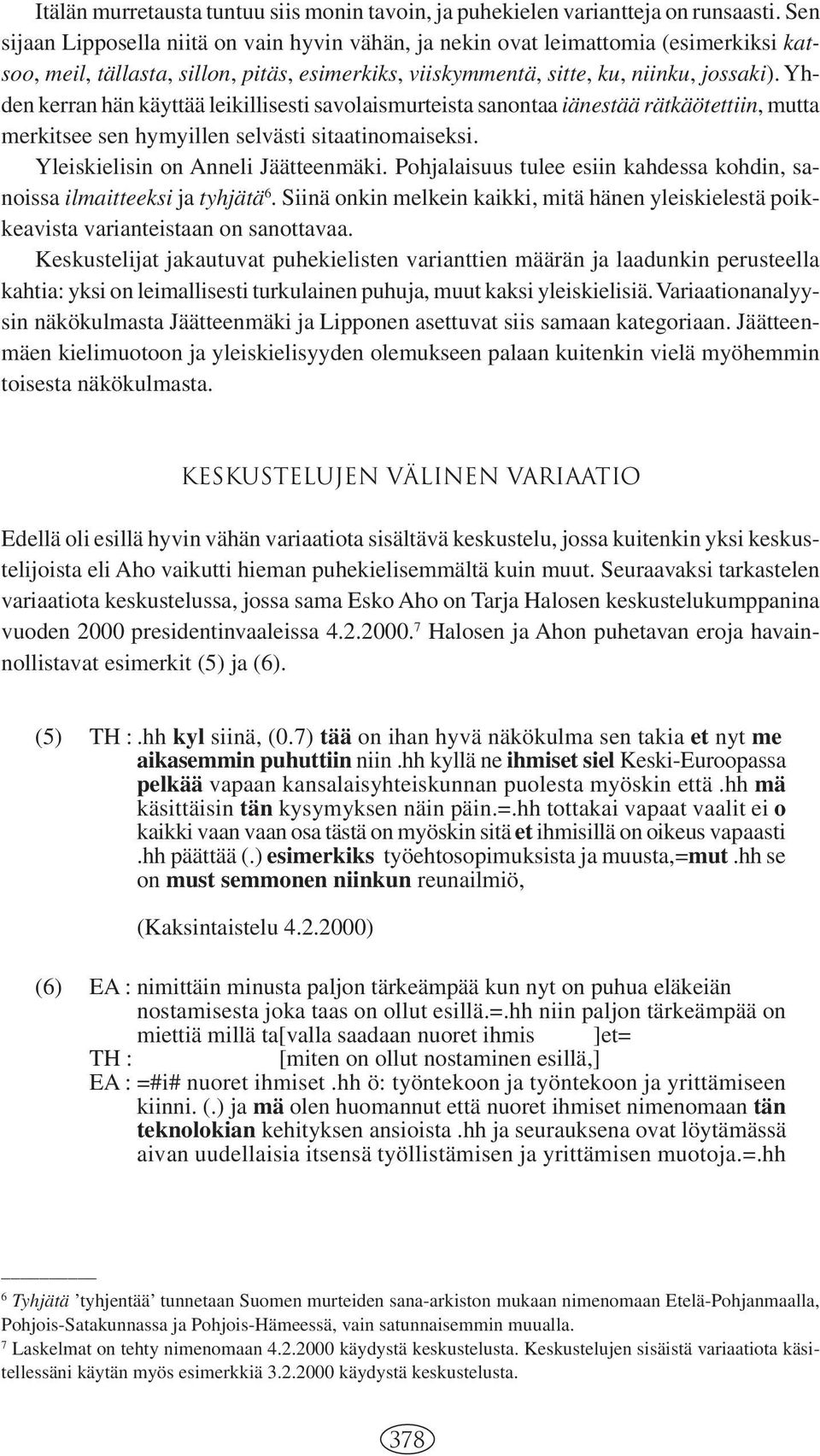 Yhden kerran hän käyttää leikillisesti savolaismurteista sanontaa iänestää rätkäötettiin, mutta merkitsee sen hymyillen selvästi sitaatinomaiseksi. Yleiskielisin on Anneli Jäätteenmäki.