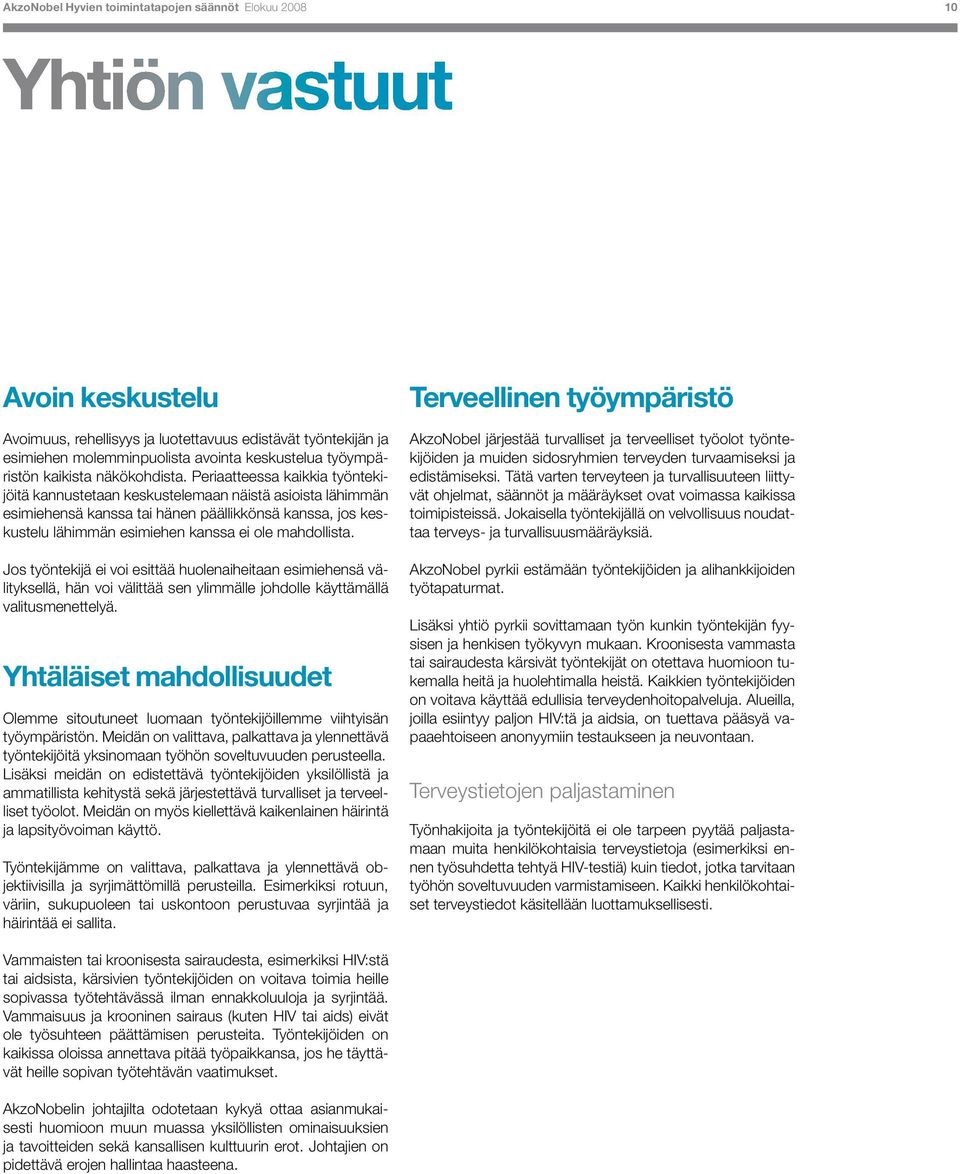 Periaatteessa kaikkia työntekijöitä kannustetaan keskustelemaan näistä asioista lähimmän esimiehensä kanssa tai hänen päällikkönsä kanssa, jos keskustelu lähimmän esimiehen kanssa ei ole mahdollista.