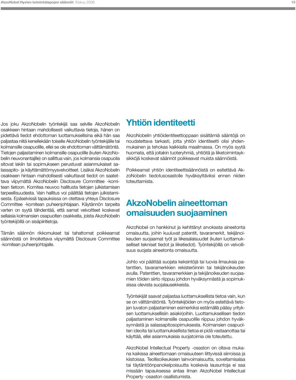 Tietojen paljastaminen kolmansille osapuolille (kuten AkzoNobelin neuvonantajille) on sallittua vain, jos kolmansia osapuolia sitovat lakiin tai sopimukseen perustuvat asianmukaiset salassapito- ja