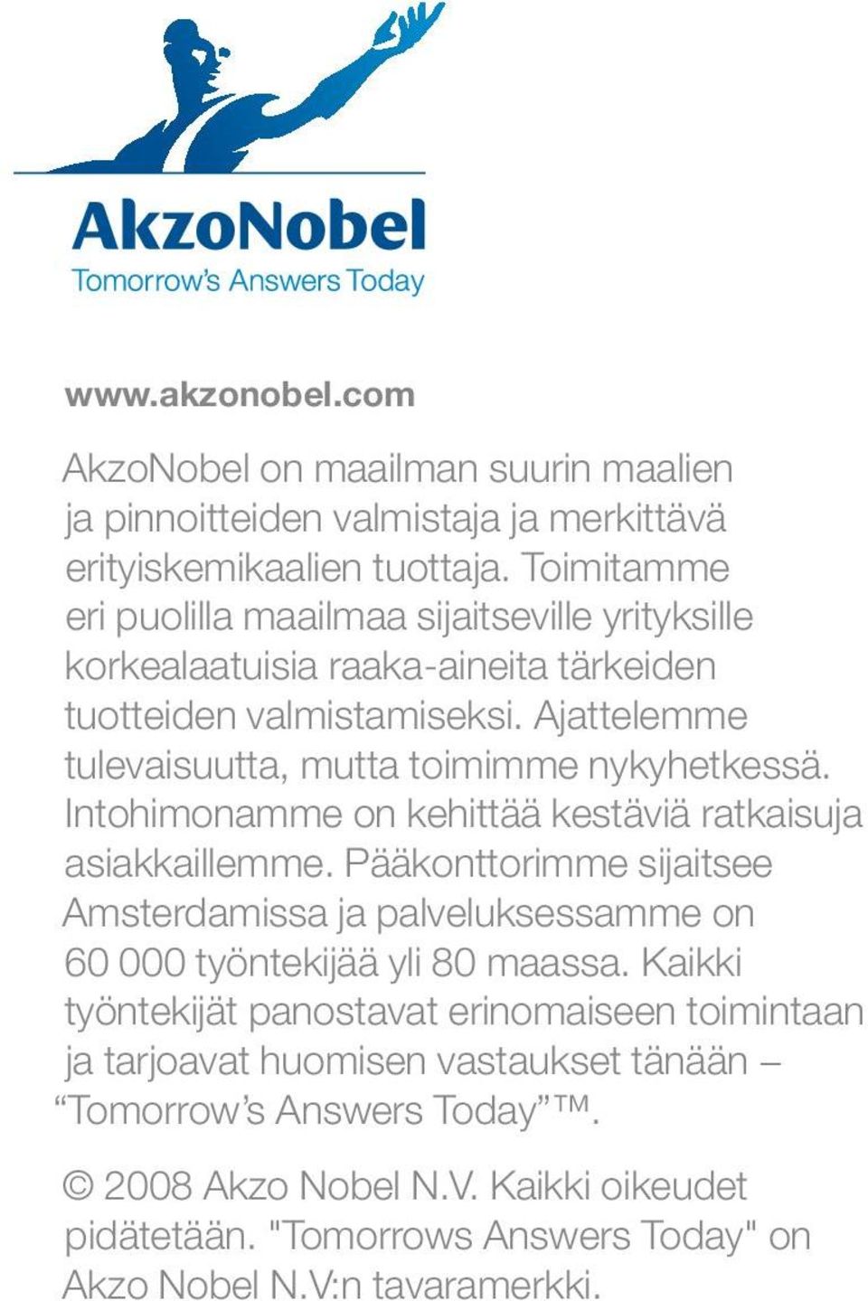 Ajattelemme tulevaisuutta, mutta toimimme nykyhetkessä. Intohimonamme on kehittää kestäviä ratkaisuja asiakkaillemme.