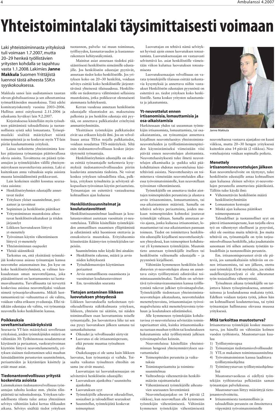 Makkula sanoi lain uudistamisen taustan olevan globalisaatiossa ja sen aiheuttamissa työmarkkinoiden muutoksissa. Tätä edelsi komiteatyöskentely vuosina 2003 2006. Hallitus antoi esityksensä 2.11.