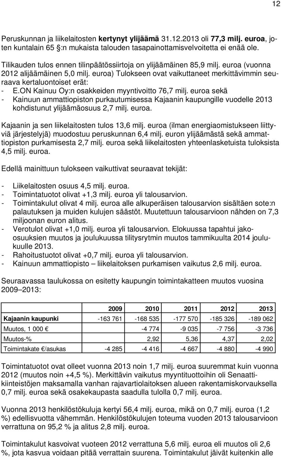 ON Kainuu Oy:n osakkeiden myyntivoitto 76,7 milj. euroa sekä - Kainuun ammattiopiston purkautumisessa Kajaanin kaupungille vuodelle 2013 kohdistunut ylijäämäosuus 2,7 milj. euroa. Kajaanin ja sen liikelaitosten tulos 13,6 milj.