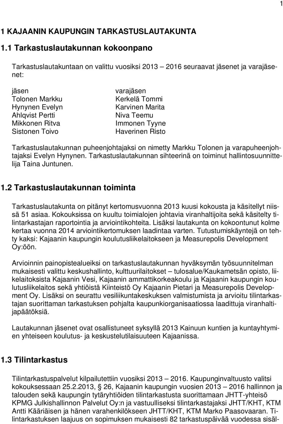 Toivo varajäsen Kerkelä Tommi Karvinen Marita Niva Teemu Immonen Tyyne Haverinen Risto Tarkastuslautakunnan puheenjohtajaksi on nimetty Markku Tolonen ja varapuheenjohtajaksi Evelyn Hynynen.