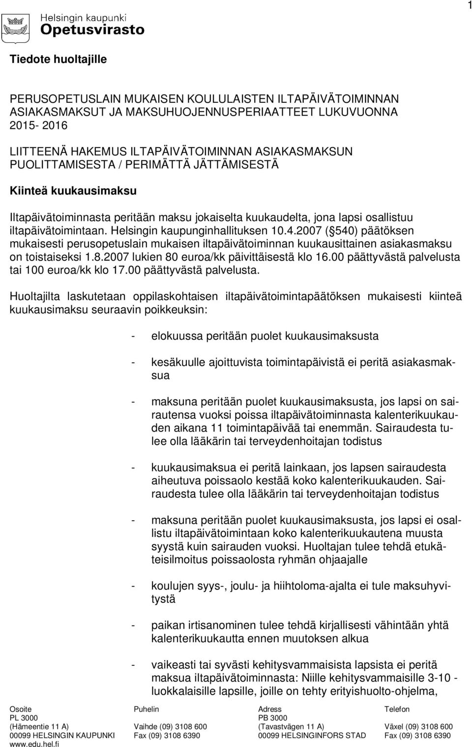 4.2007 ( 540) päätöksen mukaisesti perusopetuslain mukaisen iltapäivätoiminnan kuukausittainen asiakasmaksu on toistaiseksi 1.8.2007 lukien 80 euroa/kk päivittäisestä klo 16.