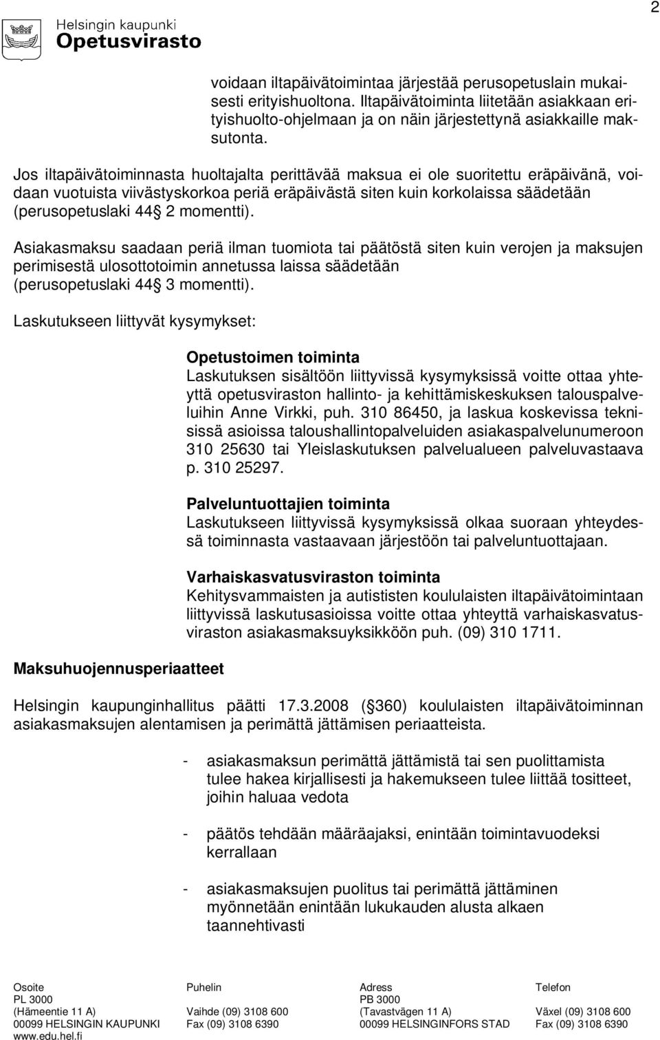 momentti). Asiakasmaksu saadaan periä ilman tuomiota tai päätöstä siten kuin verojen ja maksujen perimisestä ulosottotoimin annetussa laissa säädetään (perusopetuslaki 44 3 momentti).