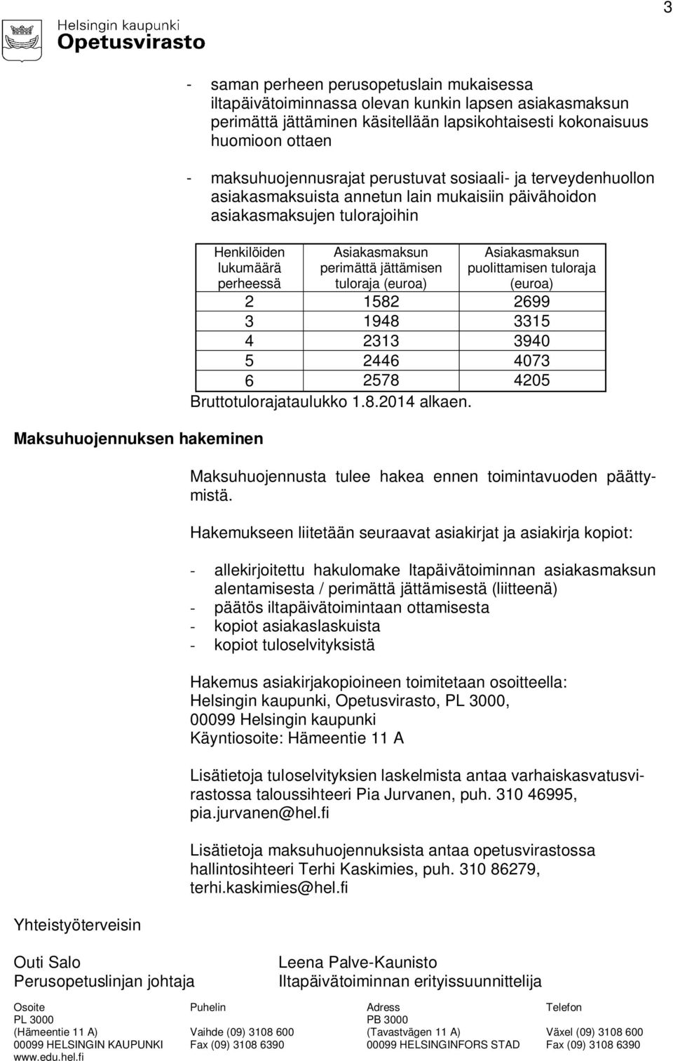 hakeminen Yhteistyöterveisin Asiakasmaksun perimättä jättämisen tuloraja (euroa) Asiakasmaksun puolittamisen tuloraja (euroa) 2 1582 2699 3 1948 3315 4 2313 3940 5 2446 4073 6 2578 4205