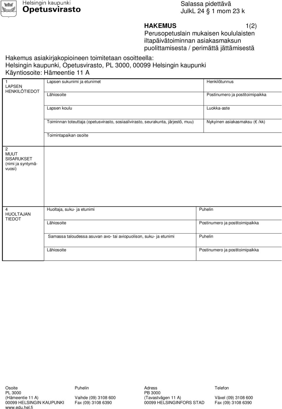 Postinumero ja postitoimipaikka Lapsen koulu Luokka-aste Toiminnan toteuttaja (opetusvirasto, sosiaalivirasto, seurakunta, järjestö, muu) Nykyinen asiakasmaksu ( /kk) Toimintapaikan osoite 2 MUUT