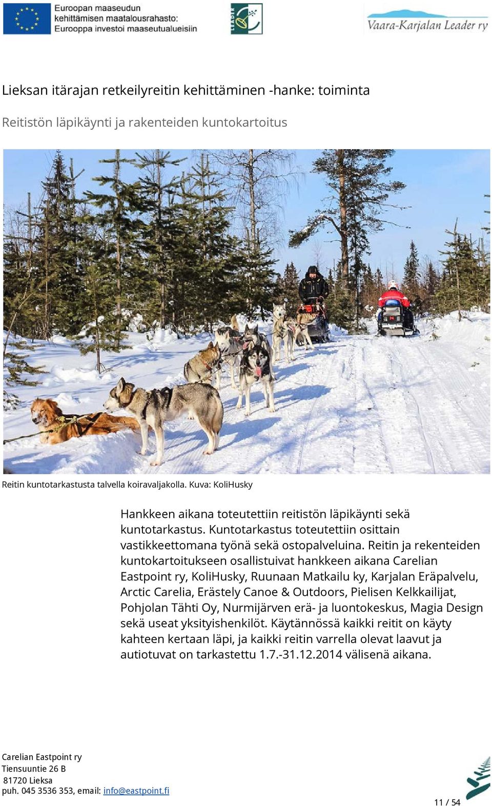 Reitin ja rekenteiden kuntokartoitukseen osallistuivat hankkeen aikana Carelian Eastpoint ry, KoliHusky, Ruunaan Matkailu ky, Karjalan Eräpalvelu, Arctic Carelia, Erästely Canoe & Outdoors, Pielisen