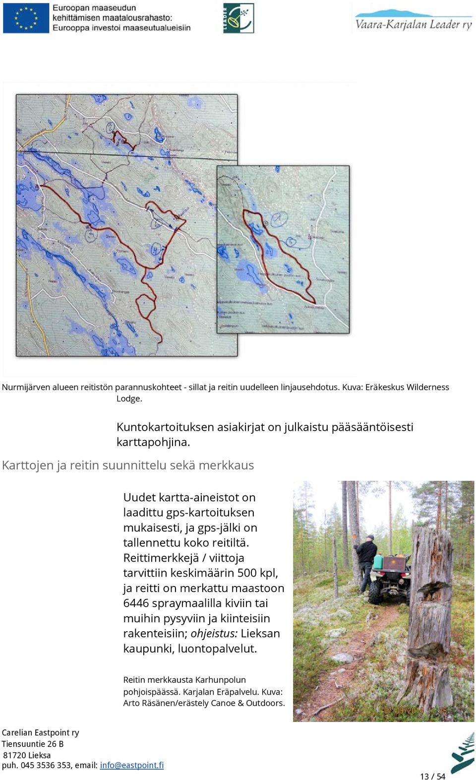 Karttojen ja reitin suunnittelu sekä merkkaus Uudet kartta-aineistot on laadittu gps-kartoituksen mukaisesti, ja gps-jälki on tallennettu koko reitiltä.