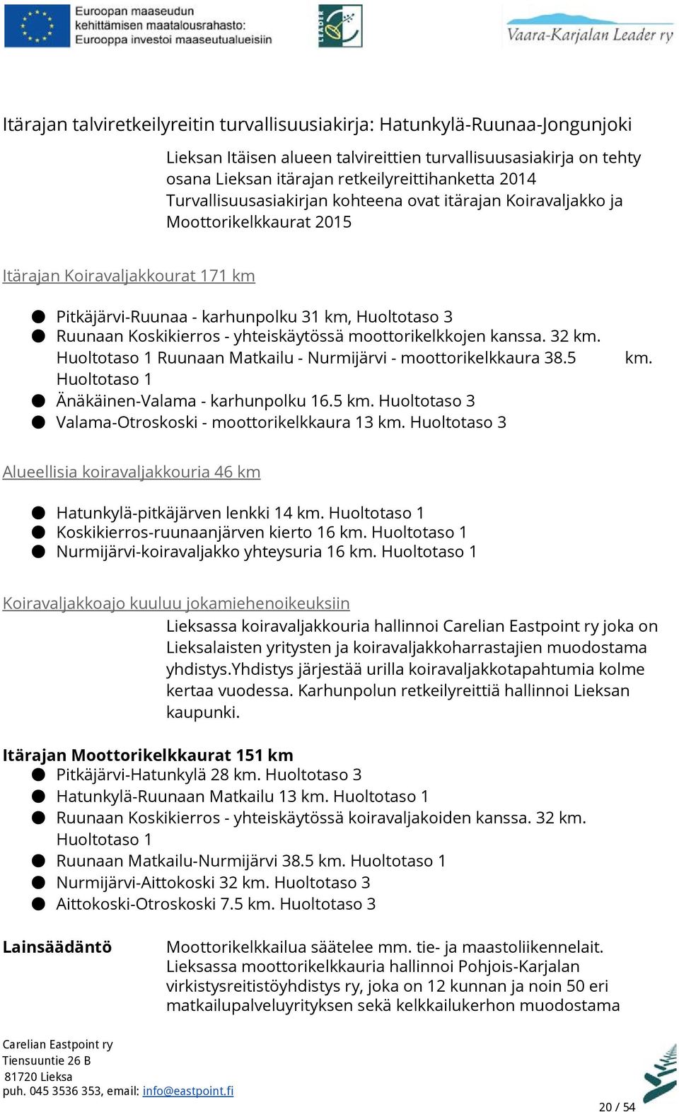 yhteiskäytössä moottorikelkkojen kanssa. 32 km. Huoltotaso 1 Ruunaan Matkailu - Nurmijärvi - moottorikelkkaura 38.5 Huoltotaso 1 Änäkäinen-Valama - karhunpolku 16.5 km.