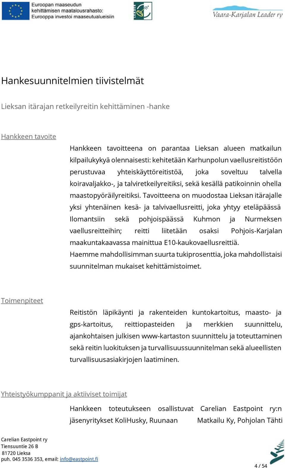 Tavoitteena on muodostaa Lieksan itärajalle yksi yhtenäinen kesä- ja talvivaellusreitti, joka yhtyy eteläpäässä Ilomantsiin sekä pohjoispäässä Kuhmon ja Nurmeksen vaellusreitteihin; reitti liitetään