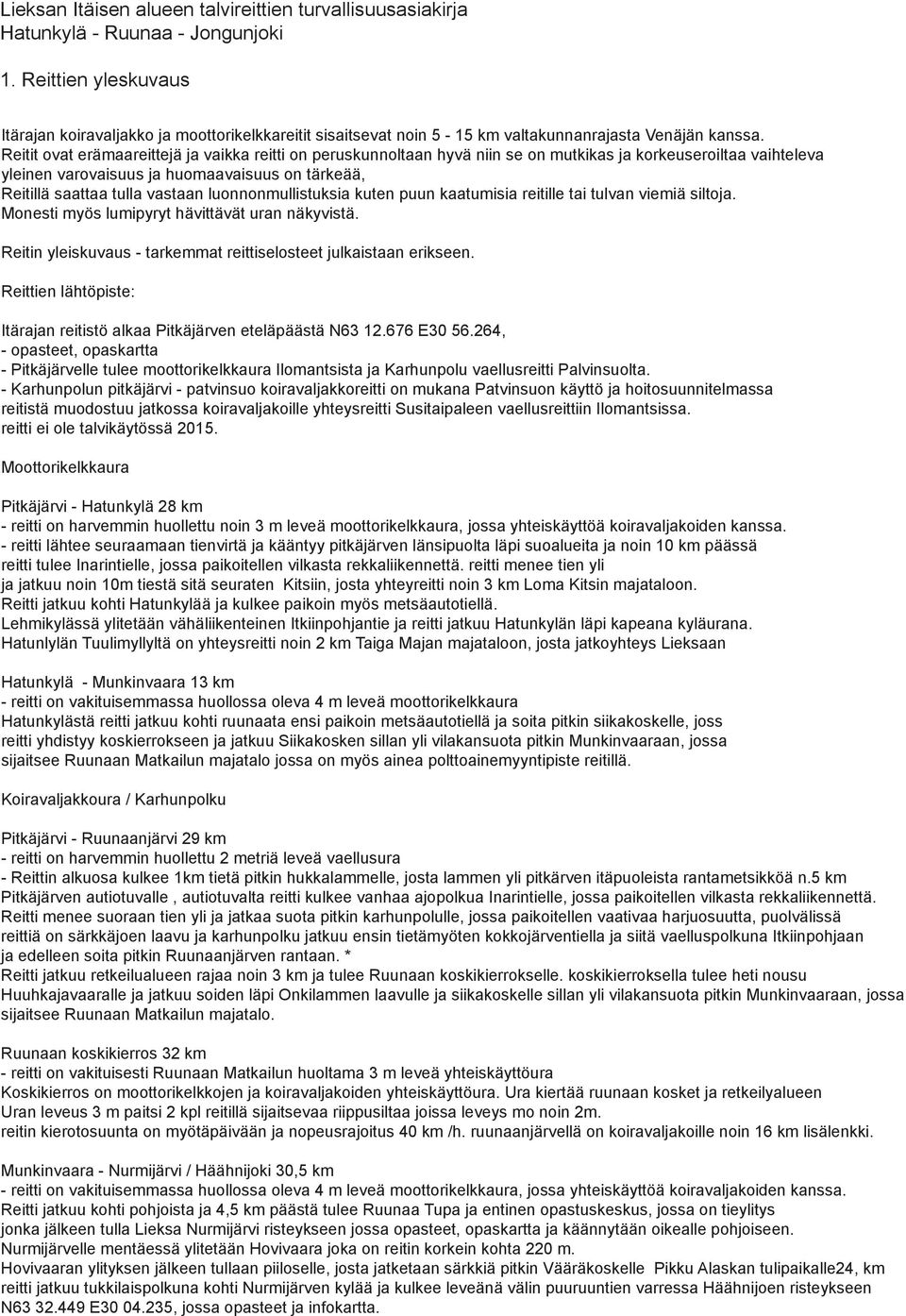 Reitit ovat erämaareittejä ja vaikka reitti on peruskunnoltaan hyvä niin se on mutkikas ja korkeuseroiltaa vaihteleva yleinen varovaisuus ja huomaavaisuus on tärkeää, Reitillä saattaa tulla vastaan