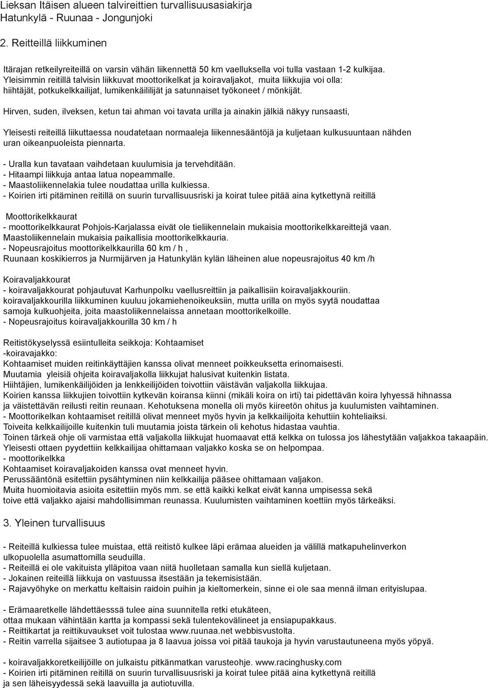 Yleisimmin reitillä talvisin liikkuvat moottorikelkat ja koiravaljakot, muita liikkujia voi olla: hiihtäjät, potkukelkkailijat, lumikenkäililijät ja satunnaiset työkoneet / mönkijät.