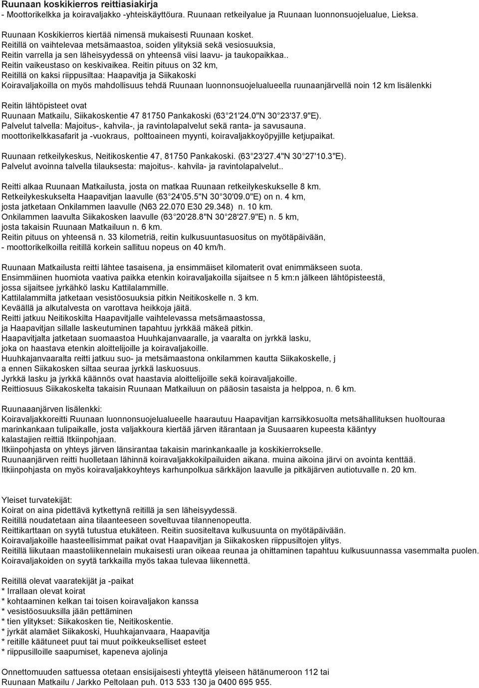 Reitillä on vaihtelevaa metsämaastoa, soiden ylityksiä sekä vesiosuuksia, Reitin varrella ja sen läheisyydessä on yhteensä viisi laavu- ja taukopaikkaa.. Reitin vaikeustaso on keskivaikea.