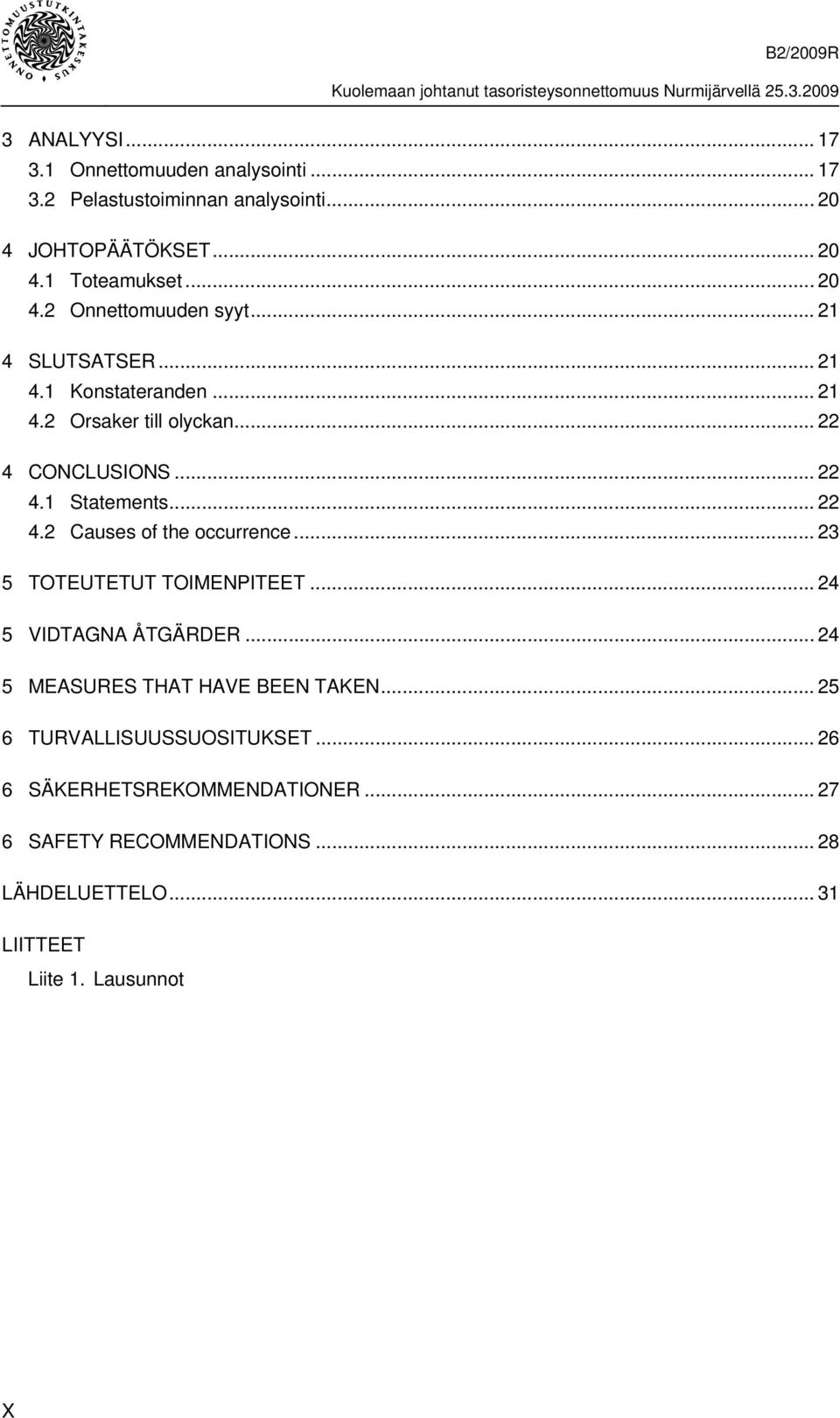 .. 23 5 TOTEUTETUT TOIMENPITEET... 24 5 VIDTAGNA ÅTGÄRDER... 24 5 MEASURES THAT HAVE BEEN TAKEN... 25 6 TURVALLISUUSSUOSITUKSET.