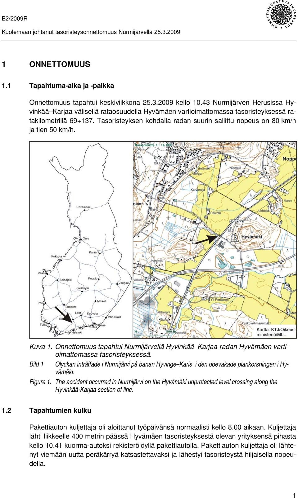 Tasoristeyksen kohdalla radan suurin sallittu nopeus on 80 km/h ja tien 50 km/h. Kuva 1. Onnettomuus tapahtui Nurmijärvellä Hyvinkää Karjaa-radan Hyvämäen vartioimattomassa tasoristeyksessä.