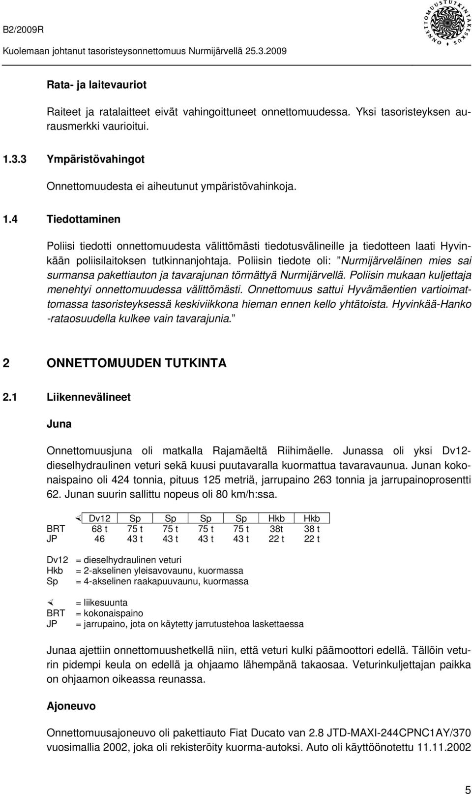 4 Tiedottaminen Poliisi tiedotti onnettomuudesta välittömästi tiedotusvälineille ja tiedotteen laati Hyvinkään poliisilaitoksen tutkinnanjohtaja.