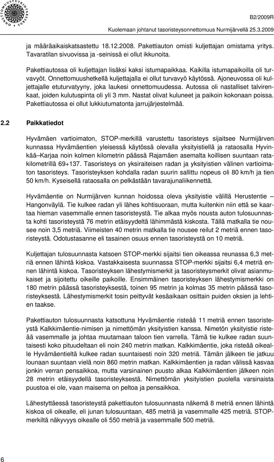 Ajoneuvossa oli kuljettajalle etuturvatyyny, joka laukesi onnettomuudessa. Autossa oli nastalliset talvirenkaat, joiden kulutuspinta oli yli 3 mm. Nastat olivat kuluneet ja paikoin kokonaan poissa.