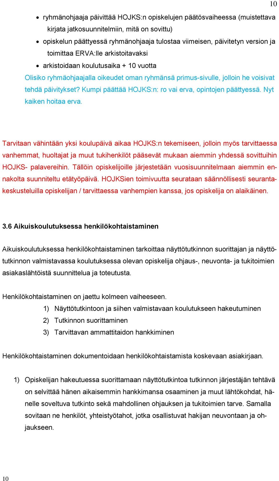 Kumpi päättää HOJKS:n: ro vai erva, opintojen päättyessä. Nyt kaiken hoitaa erva.