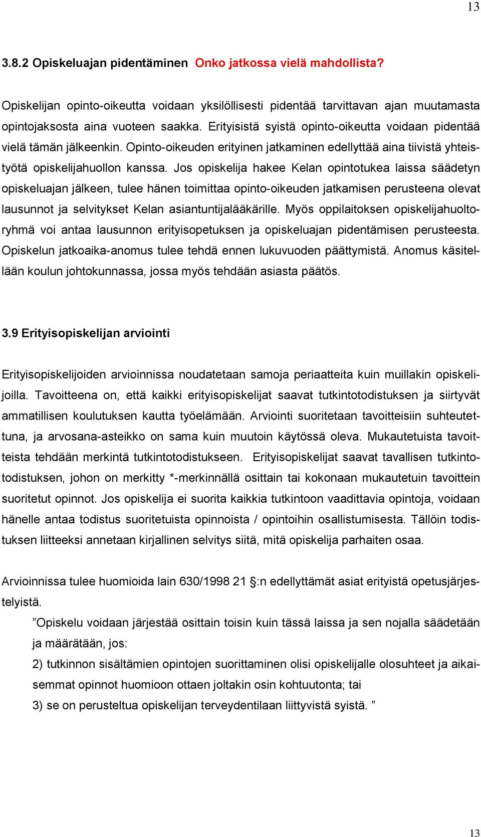 Jos opiskelija hakee Kelan opintotukea laissa säädetyn opiskeluajan jälkeen, tulee hänen toimittaa opinto-oikeuden jatkamisen perusteena olevat lausunnot ja selvitykset Kelan asiantuntijalääkärille.