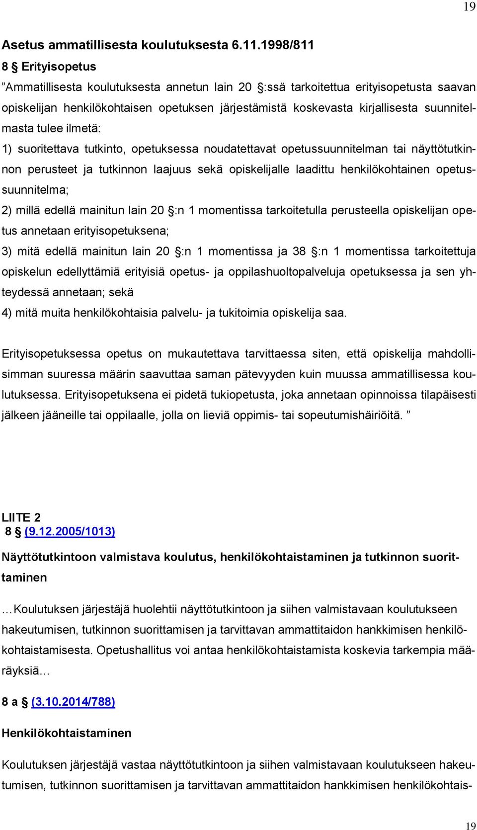 suunnitelmasta tulee ilmetä: 1) suoritettava tutkinto, opetuksessa noudatettavat opetussuunnitelman tai näyttötutkinnon perusteet ja tutkinnon laajuus sekä opiskelijalle laadittu henkilökohtainen