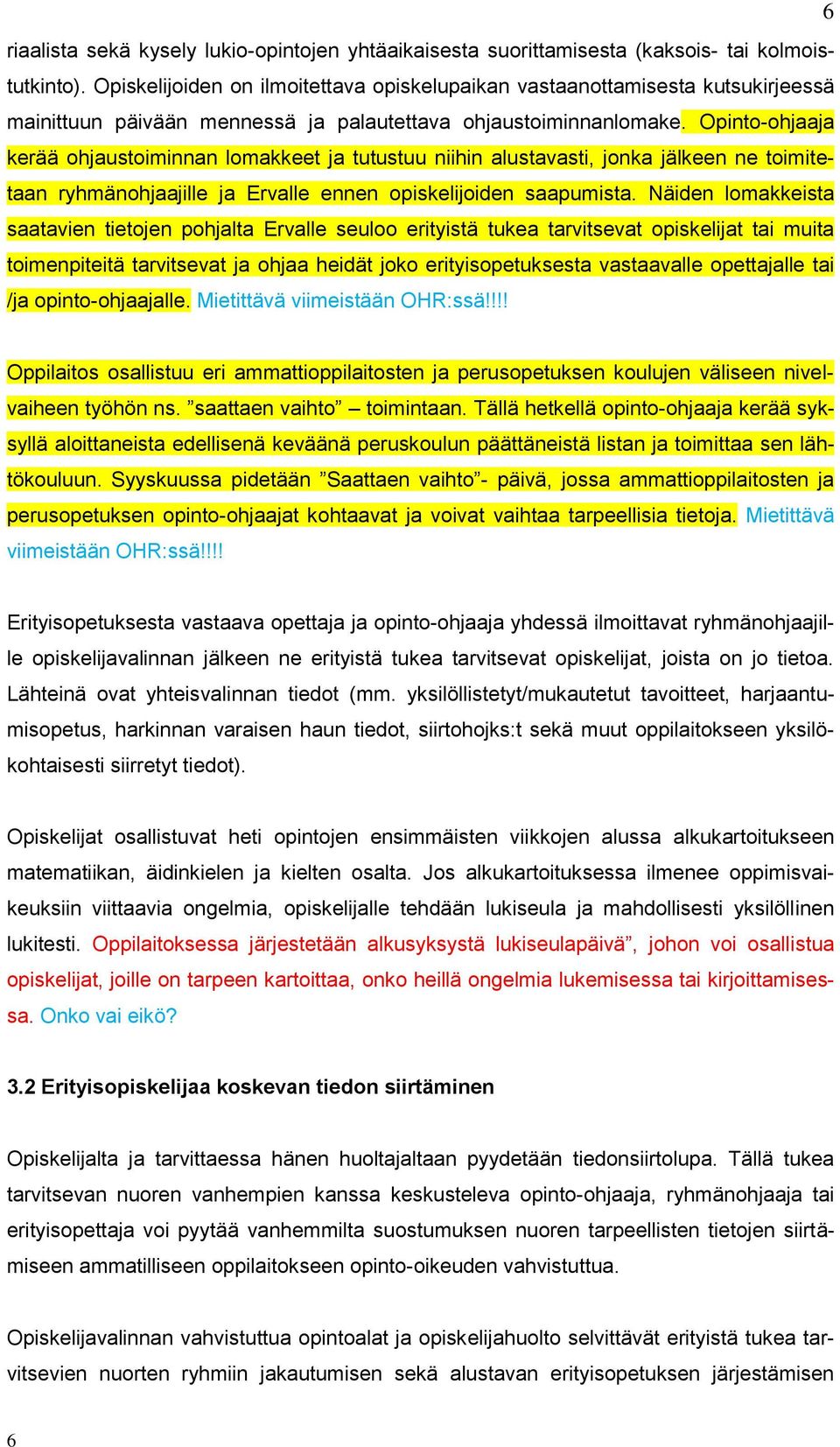 Opinto-ohjaaja kerää ohjaustoiminnan lomakkeet ja tutustuu niihin alustavasti, jonka jälkeen ne toimitetaan ryhmänohjaajille ja Ervalle ennen opiskelijoiden saapumista.