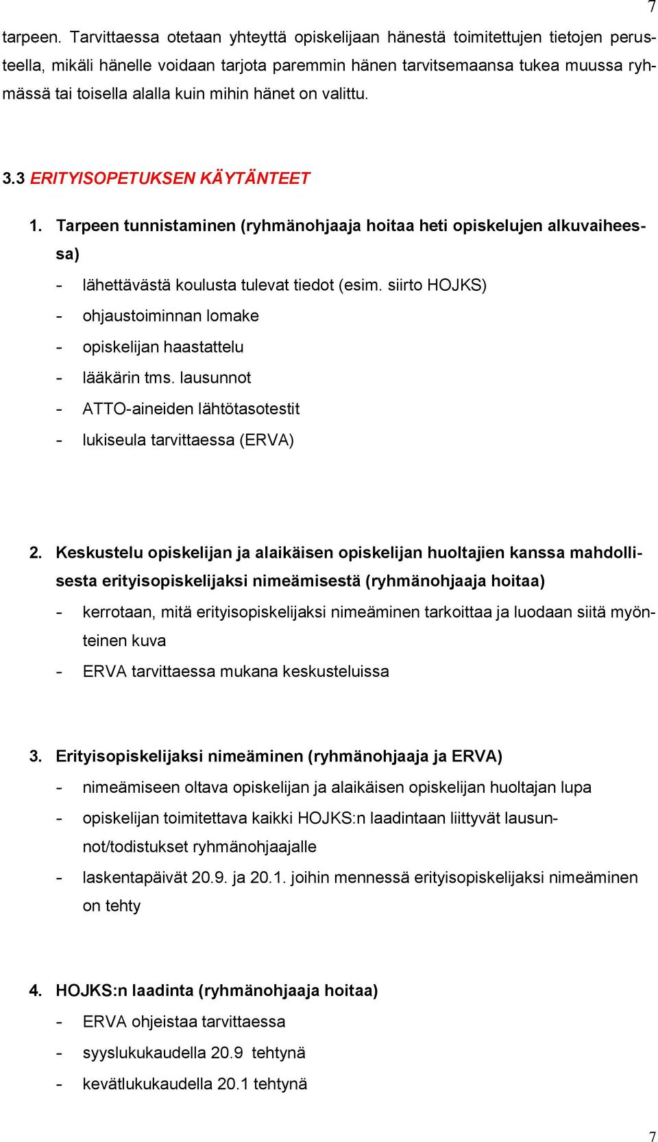 mihin hänet on valittu. 3.3 ERITYISOPETUKSEN KÄYTÄNTEET 1. Tarpeen tunnistaminen (ryhmänohjaaja hoitaa heti opiskelujen alkuvaiheessa) - lähettävästä koulusta tulevat tiedot (esim.