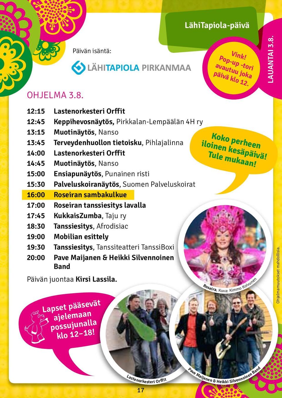 12:15 Lastenorkesteri Orffit 12:45 Keppihevosnäytös, Pirkkalan-Lempäälän 4H ry 13:15 Muotinäytös, Nanso 13:45 Terveydenhuollon tietoisku, Pihlajalinna 14:00 Lastenorkesteri Orffit 14:45 Muotinäytös,